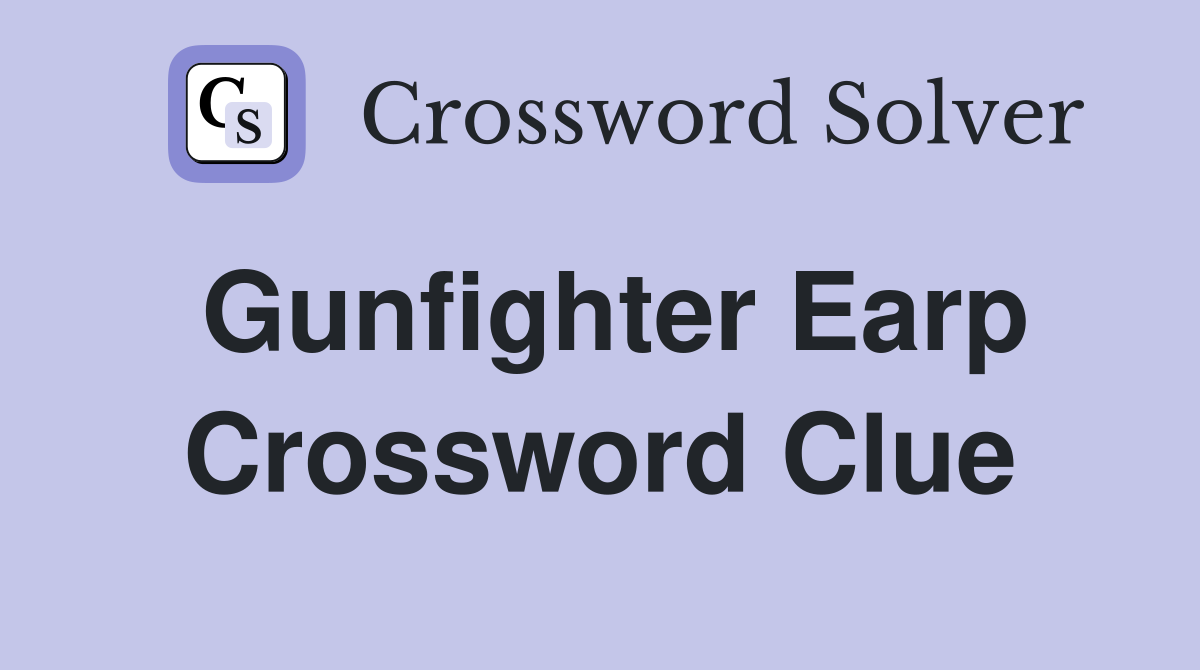 Gunfighter Earp Crossword Clue