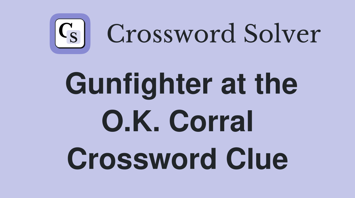 Gunfighter at the O.K. Corral Crossword Clue
