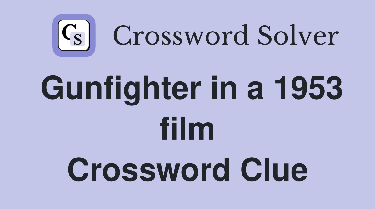 Gunfighter in a 1953 film Crossword Clue