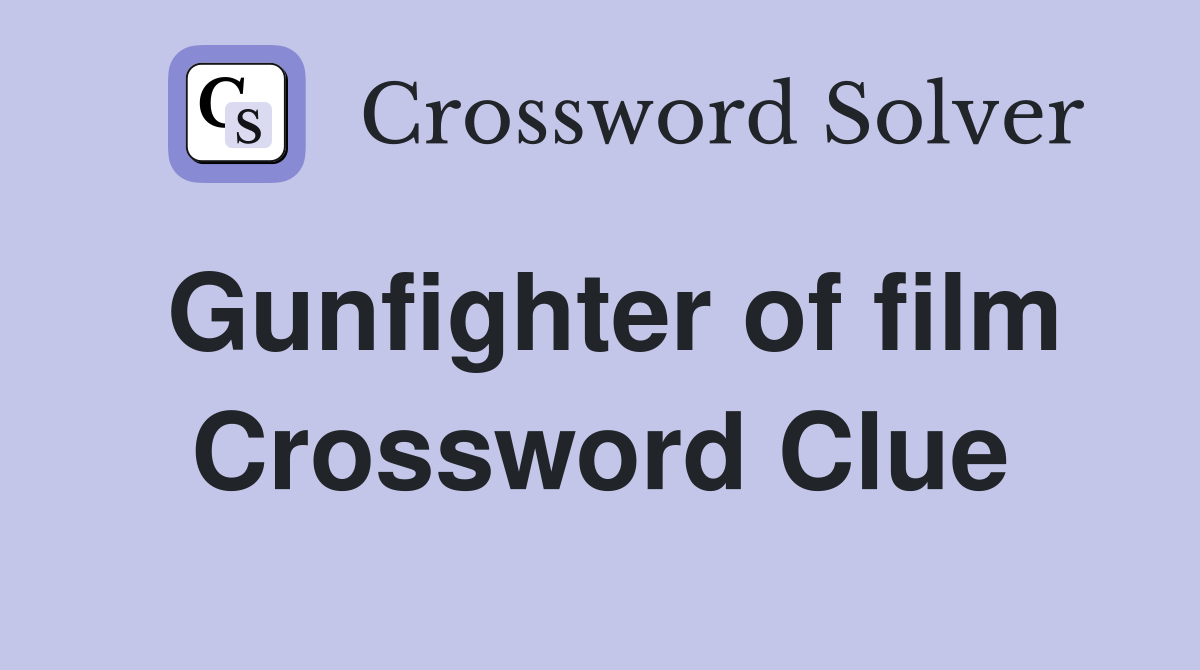Gunfighter of film Crossword Clue