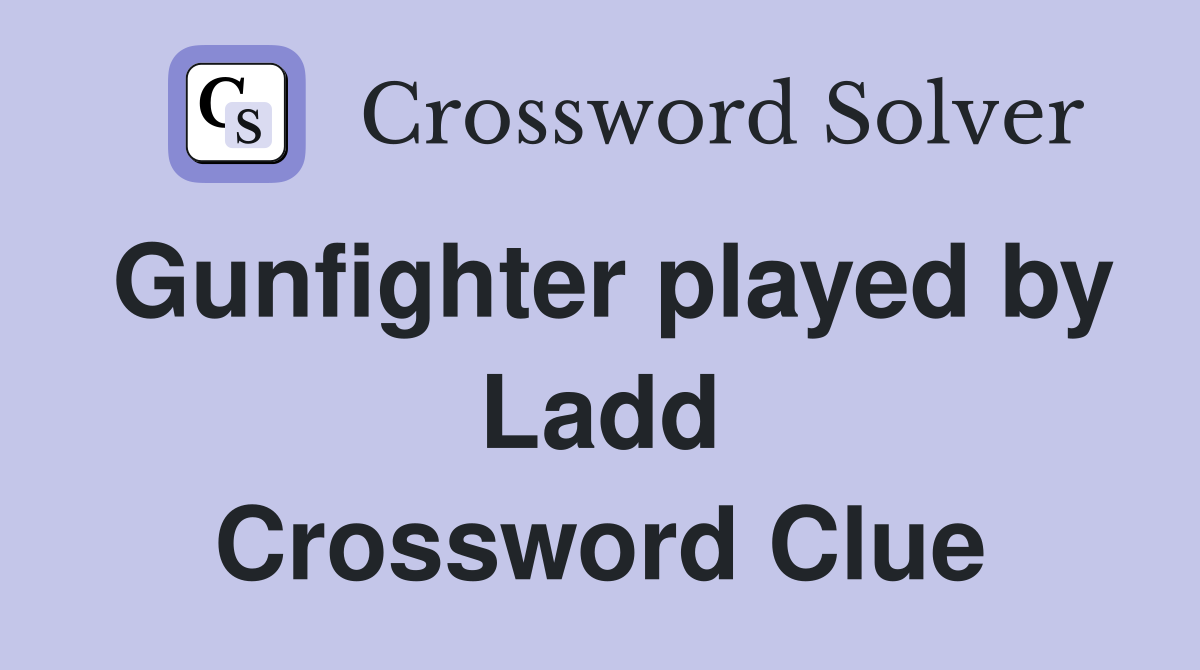 Gunfighter played by Ladd Crossword Clue
