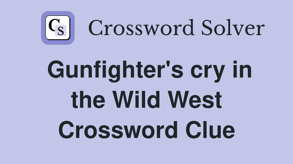 Gunfighter's cry in the Wild West Crossword Clue