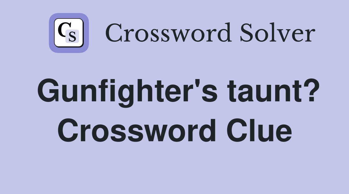 Gunfighter's taunt? Crossword Clue