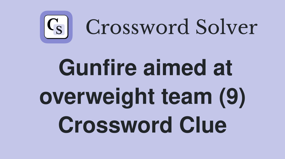 Gunfire aimed at overweight team (9) Crossword Clue