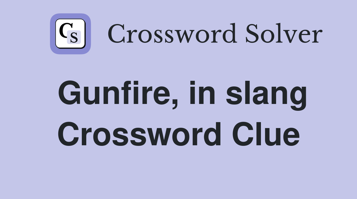 Gunfire, in slang Crossword Clue