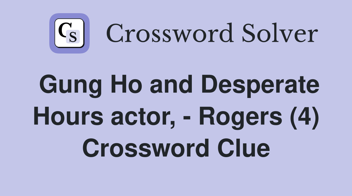 Gung Ho and Desperate Hours actor, - Rogers (4) Crossword Clue