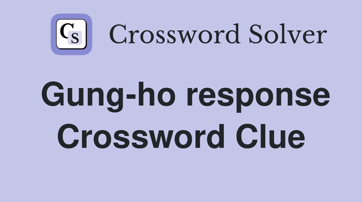Gung-ho response Crossword Clue