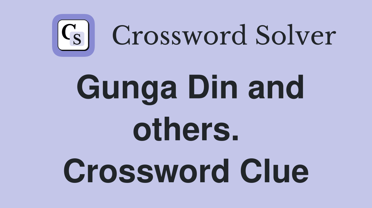 Gunga Din and others. Crossword Clue