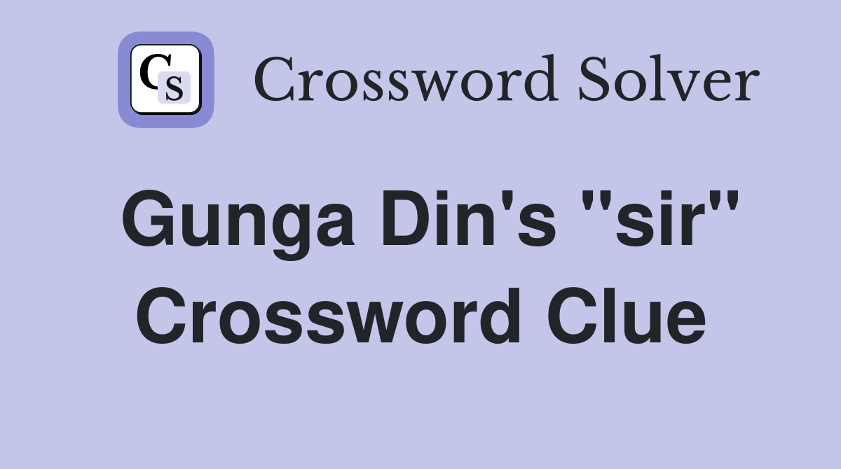 Gunga Din's "sir" Crossword Clue