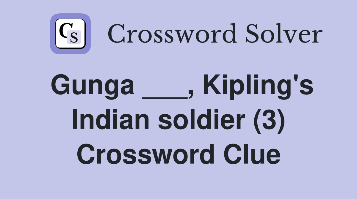 Gunga ___, Kipling's Indian soldier (3) Crossword Clue