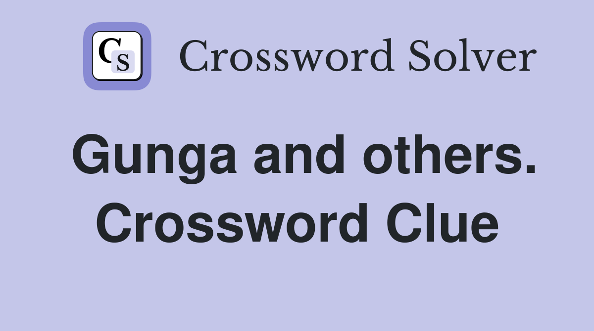 Gunga and others. Crossword Clue
