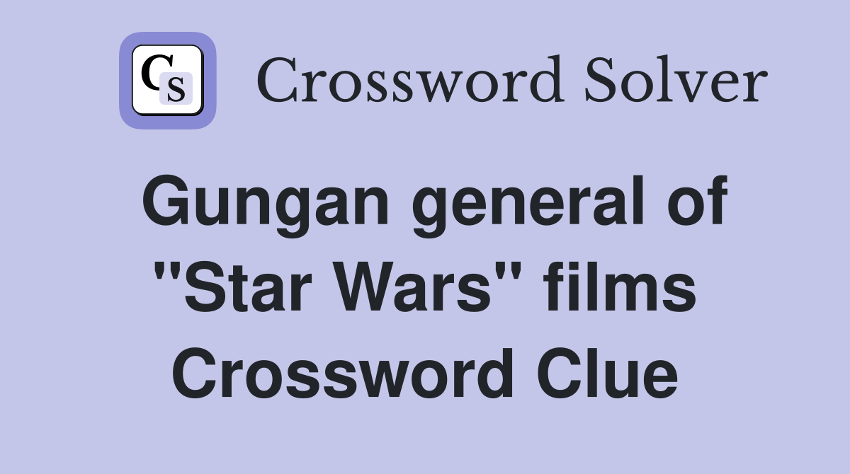 Gungan general of "Star Wars" films Crossword Clue