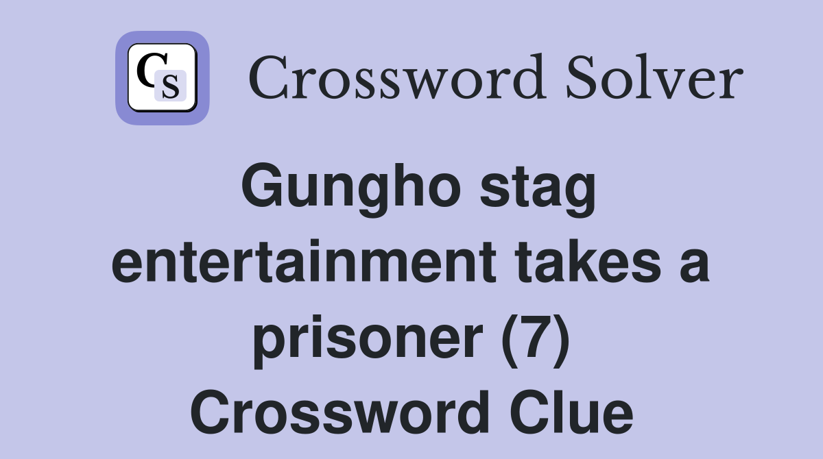 Gungho stag entertainment takes a prisoner (7) Crossword Clue