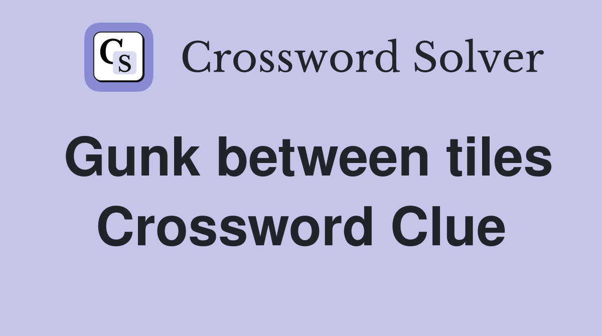 Gunk between tiles Crossword Clue