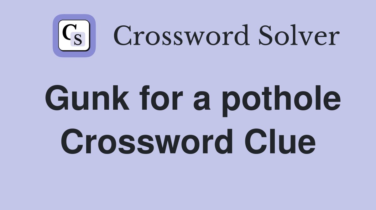 Gunk for a pothole Crossword Clue