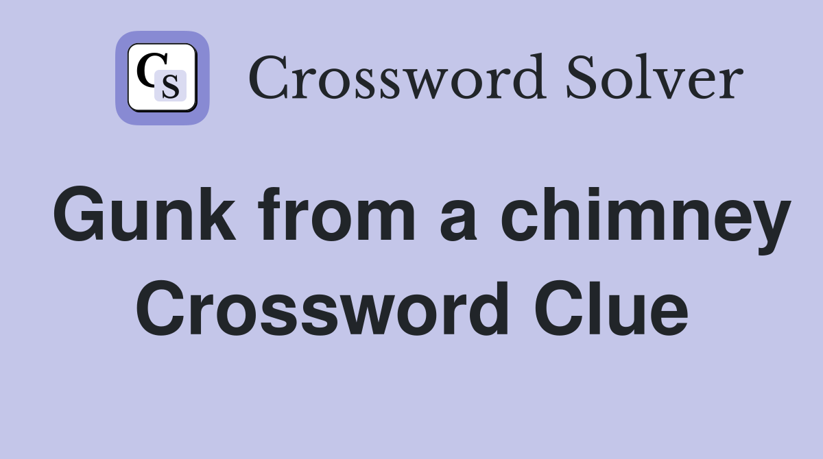 Gunk from a chimney Crossword Clue
