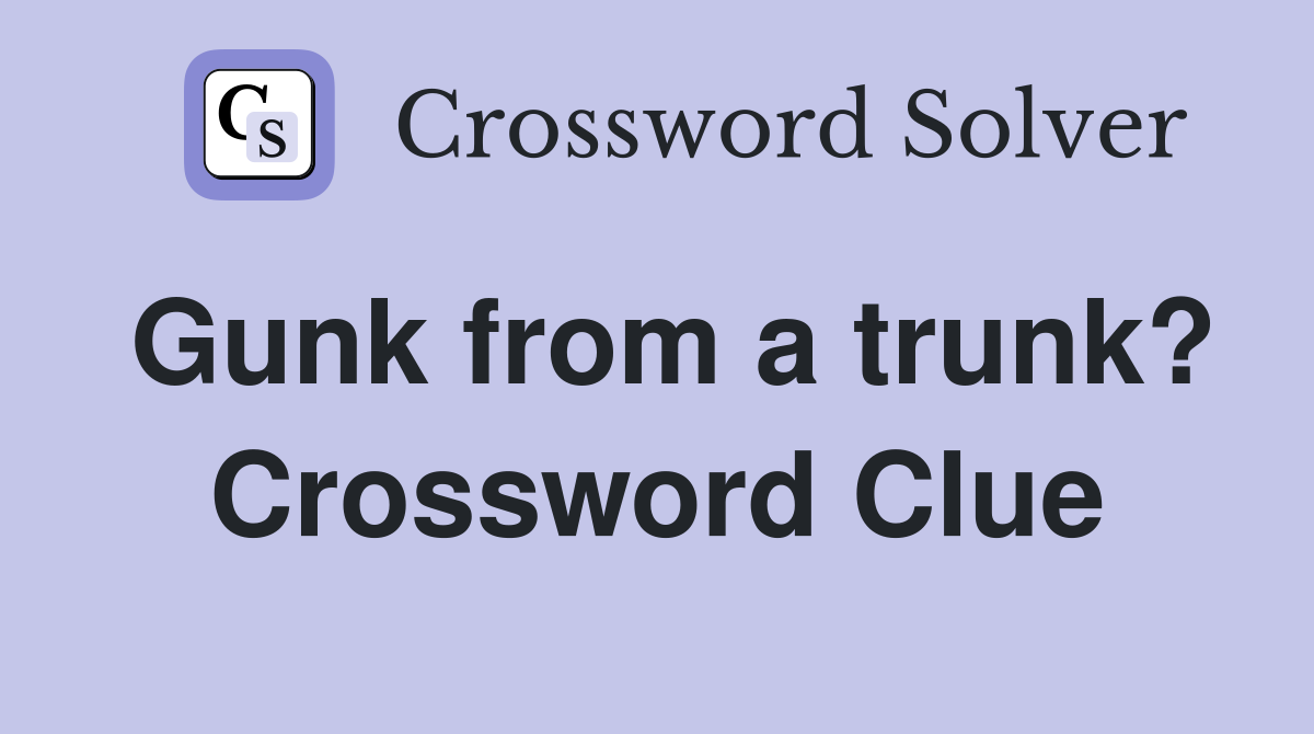 Gunk from a trunk? Crossword Clue