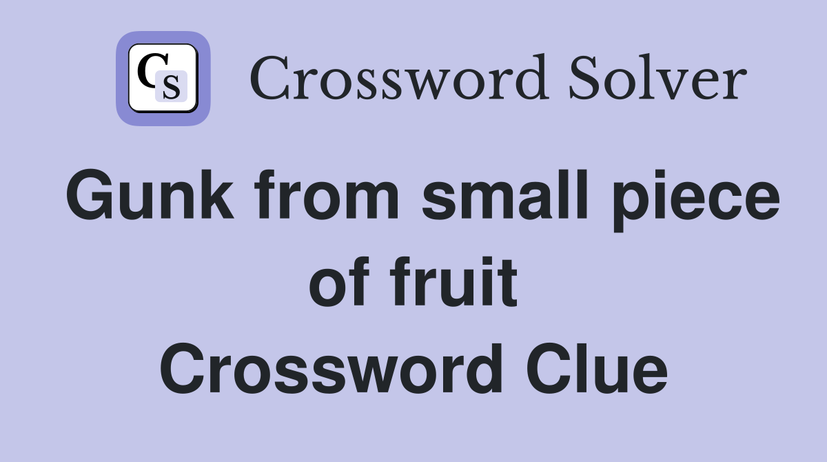Gunk from small piece of fruit Crossword Clue