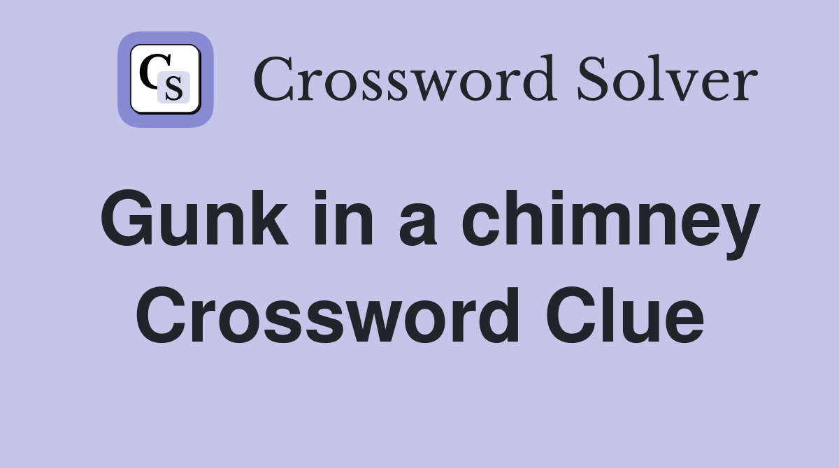 Gunk in a chimney Crossword Clue