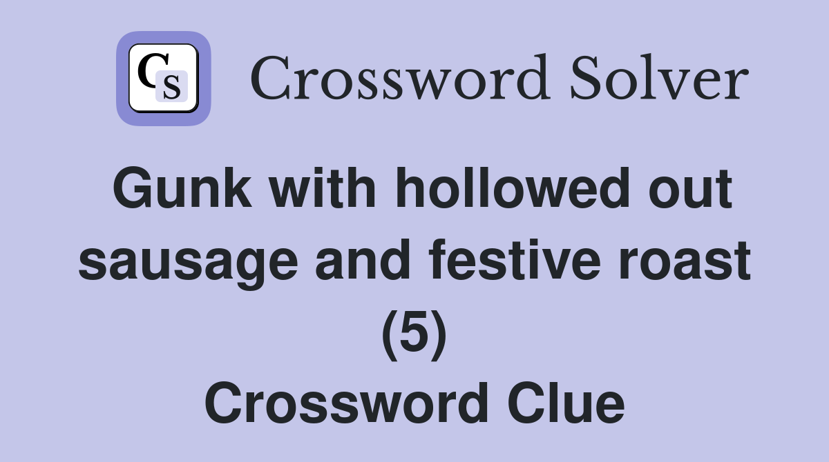 Gunk with hollowed out sausage and festive roast (5) Crossword Clue