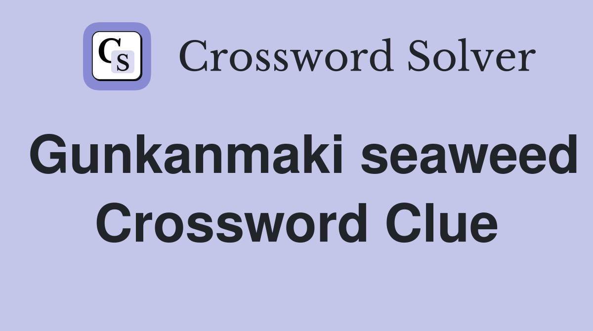 Gunkanmaki seaweed Crossword Clue