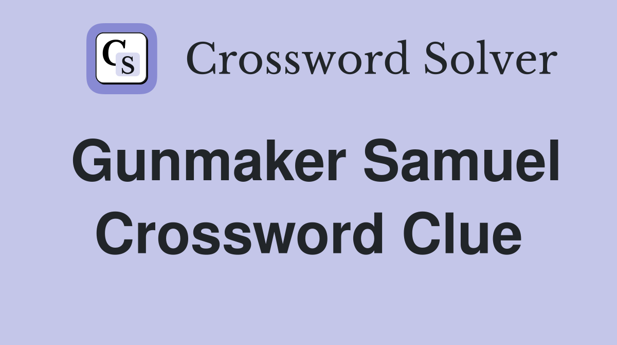 Gunmaker Samuel Crossword Clue