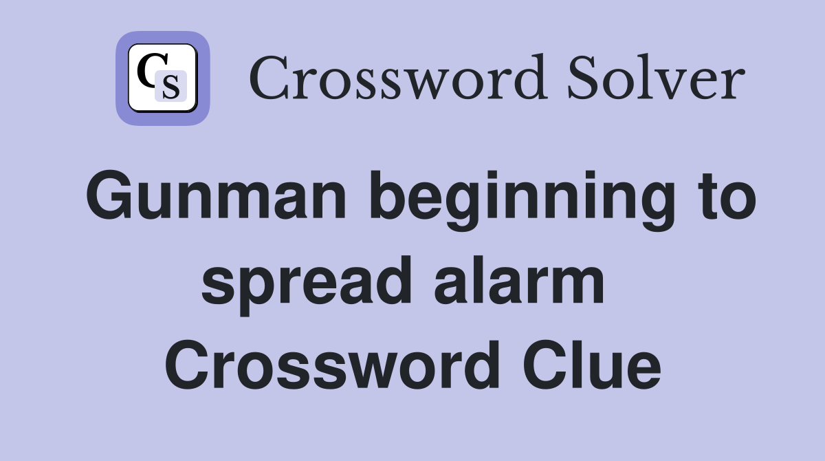 Gunman beginning to spread alarm  Crossword Clue