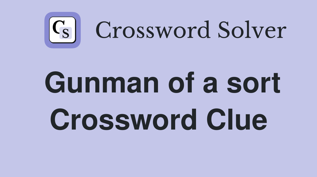 Gunman of a sort Crossword Clue