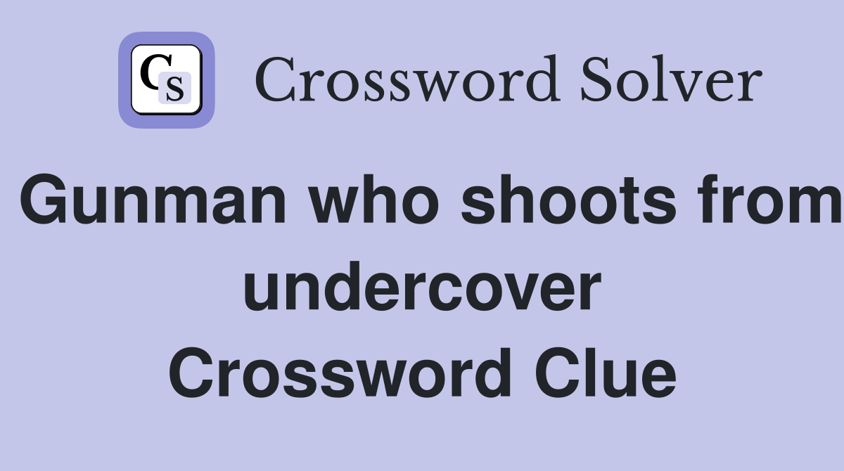Gunman who shoots from undercover Crossword Clue