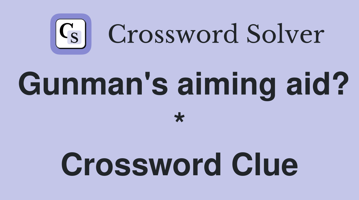 Gunman's aiming aid? * Crossword Clue