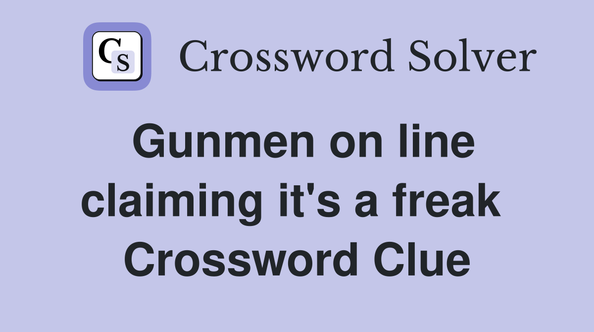 Gunmen on line claiming it's a freak  Crossword Clue