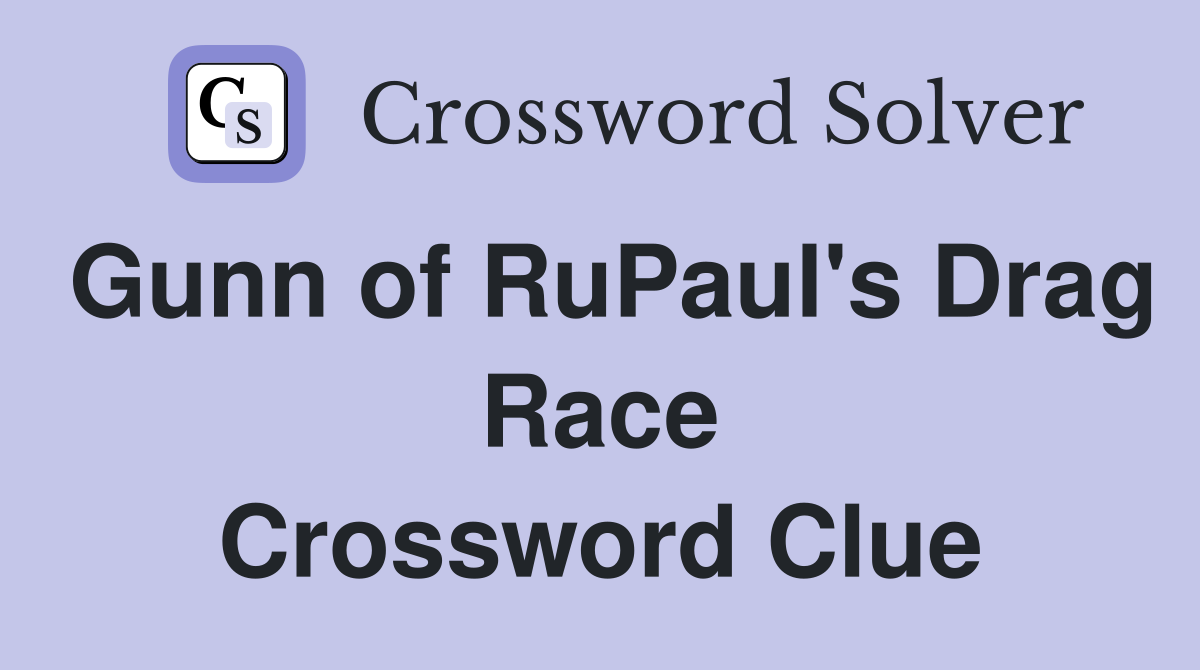 Gunn of RuPaul's Drag Race Crossword Clue