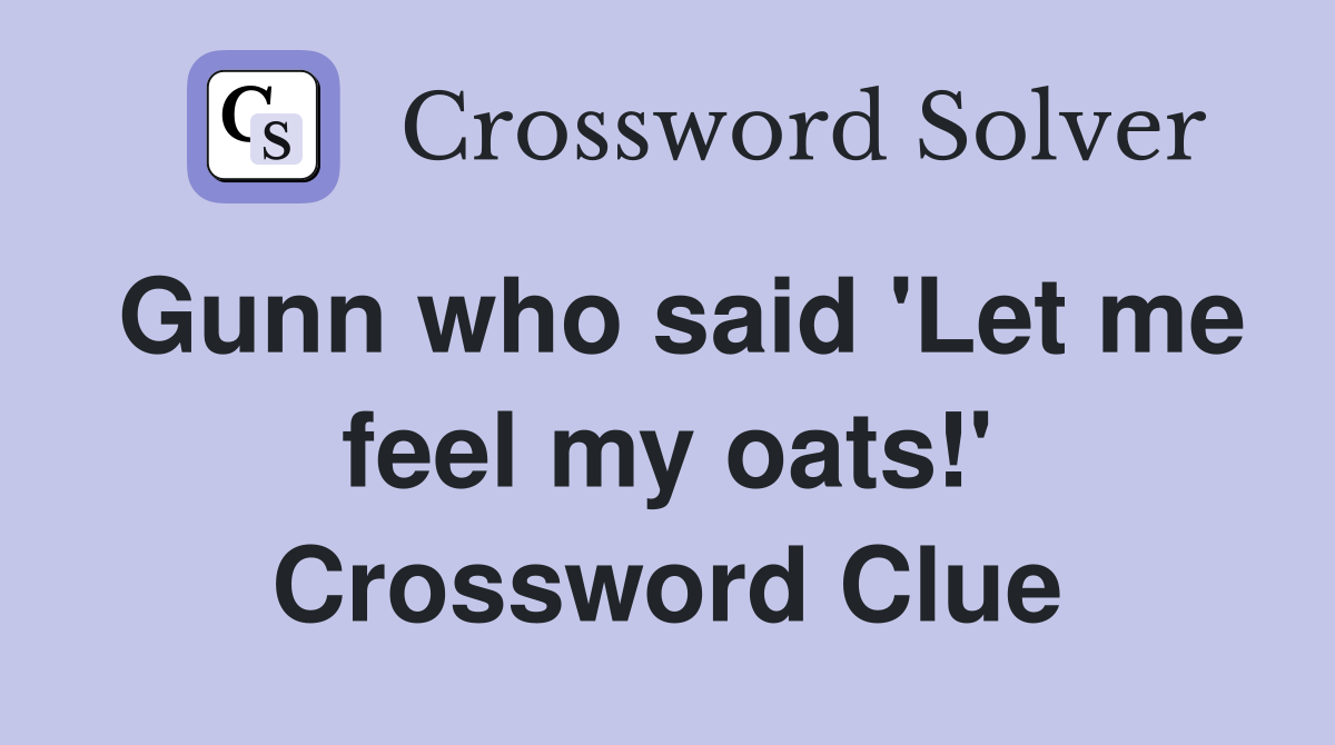 Gunn who said 'Let me feel my oats!' Crossword Clue