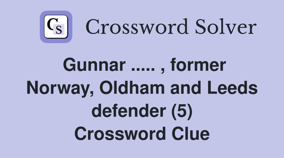 Gunnar ..... , former Norway, Oldham and Leeds defender (5) Crossword Clue