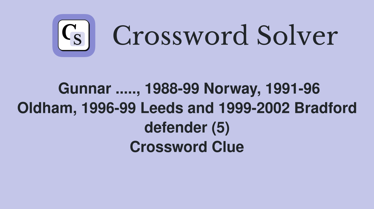 Gunnar ....., 1988-99 Norway, 1991-96 Oldham, 1996-99 Leeds and 1999-2002 Bradford defender (5) Crossword Clue