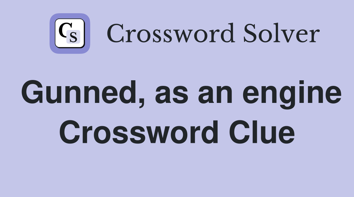 Gunned, as an engine Crossword Clue