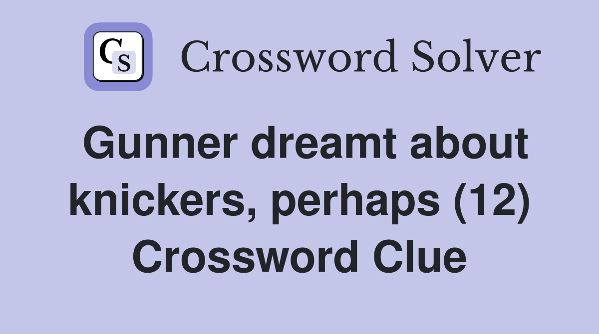 Gunner dreamt about knickers, perhaps (12) Crossword Clue