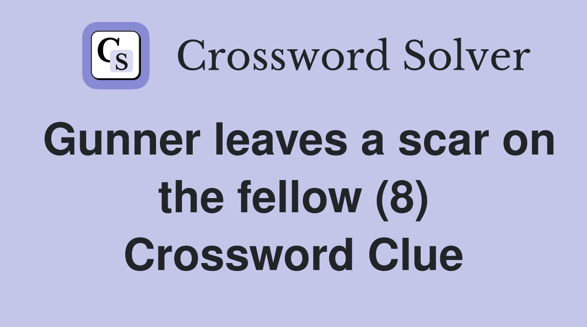 Gunner leaves a scar on the fellow (8) Crossword Clue