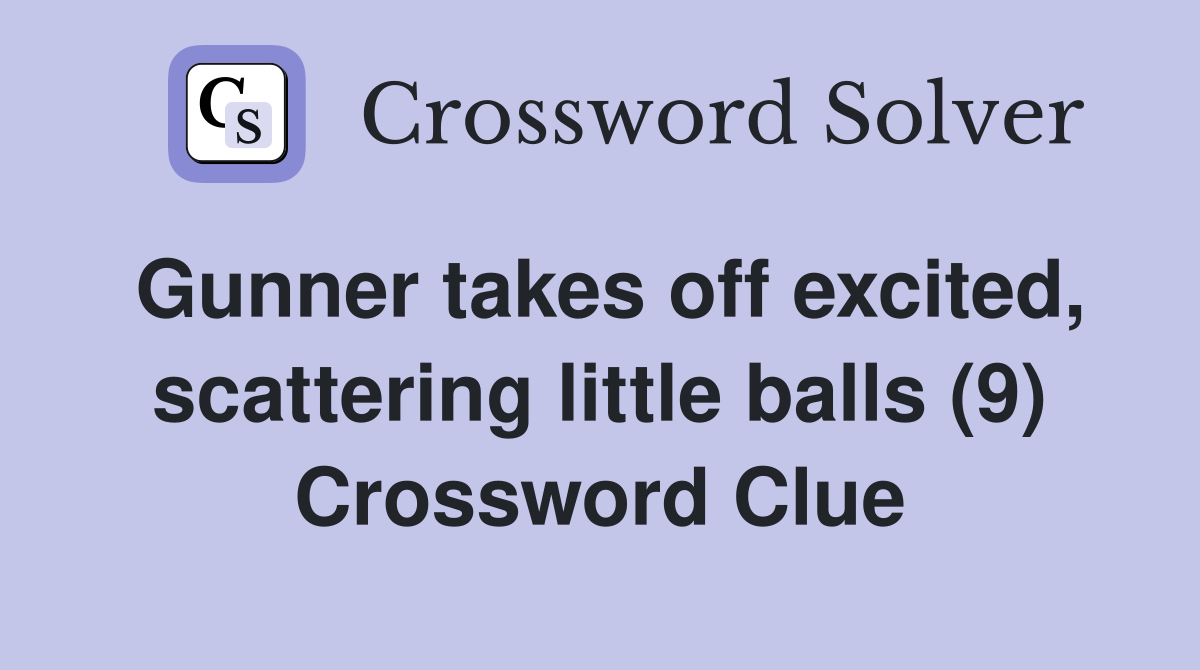 Gunner takes off excited, scattering little balls (9) Crossword Clue