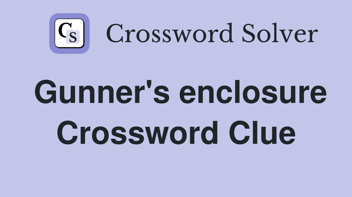 Gunner's enclosure Crossword Clue