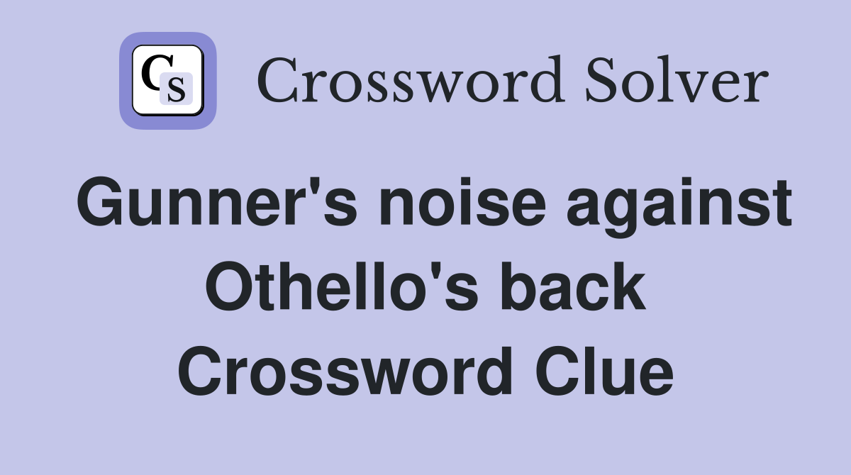 Gunner's noise against Othello's back Crossword Clue