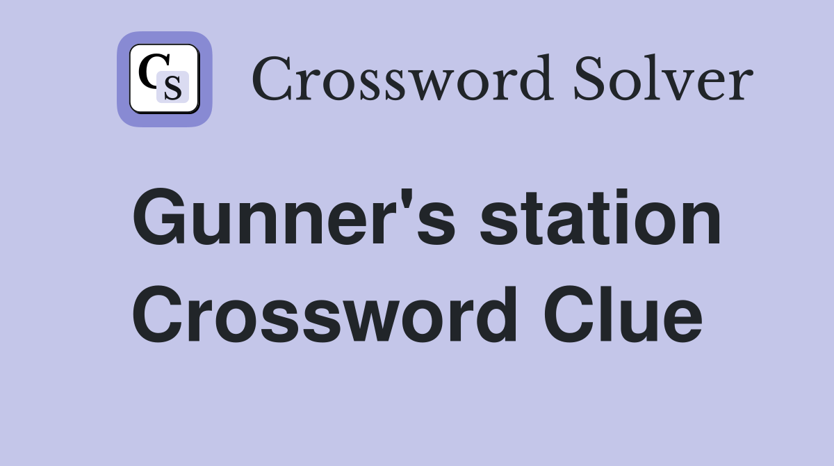 Gunner's station Crossword Clue