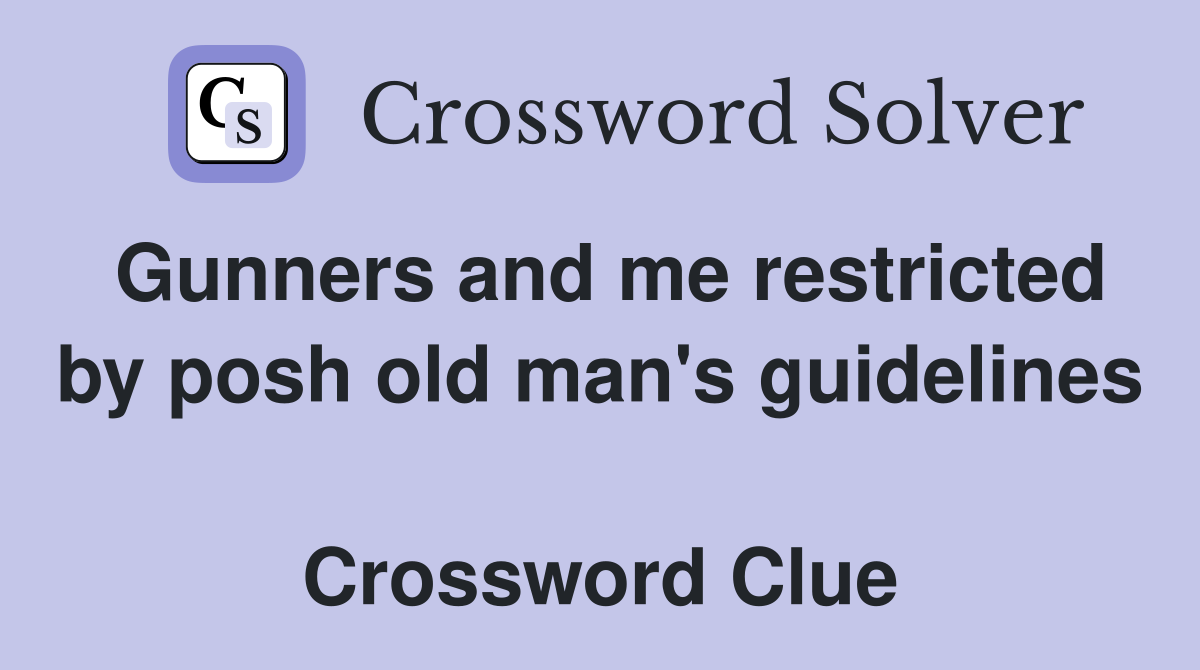 Gunners and me restricted by posh old man's guidelines  Crossword Clue
