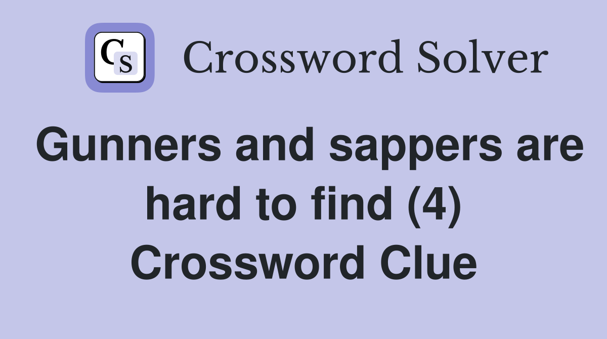 Gunners and sappers are hard to find (4) Crossword Clue