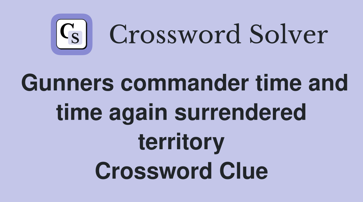 Gunners commander time and time again surrendered territory Crossword Clue
