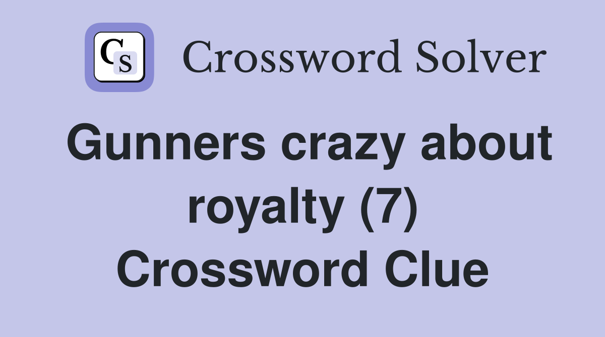 Gunners crazy about royalty (7) Crossword Clue