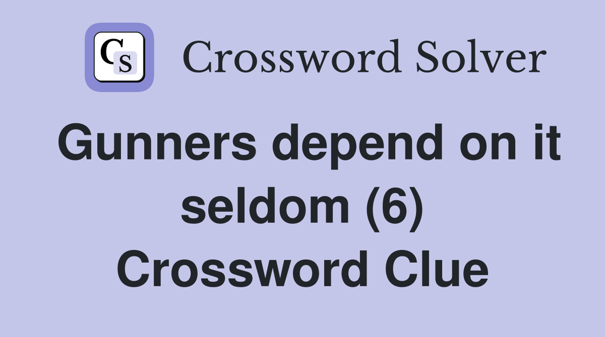 Gunners depend on it seldom (6) Crossword Clue