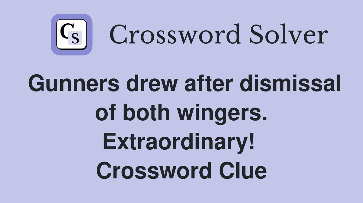 Gunners drew after dismissal of both wingers. Extraordinary!  Crossword Clue