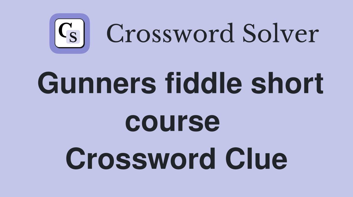 Gunners fiddle short course  Crossword Clue