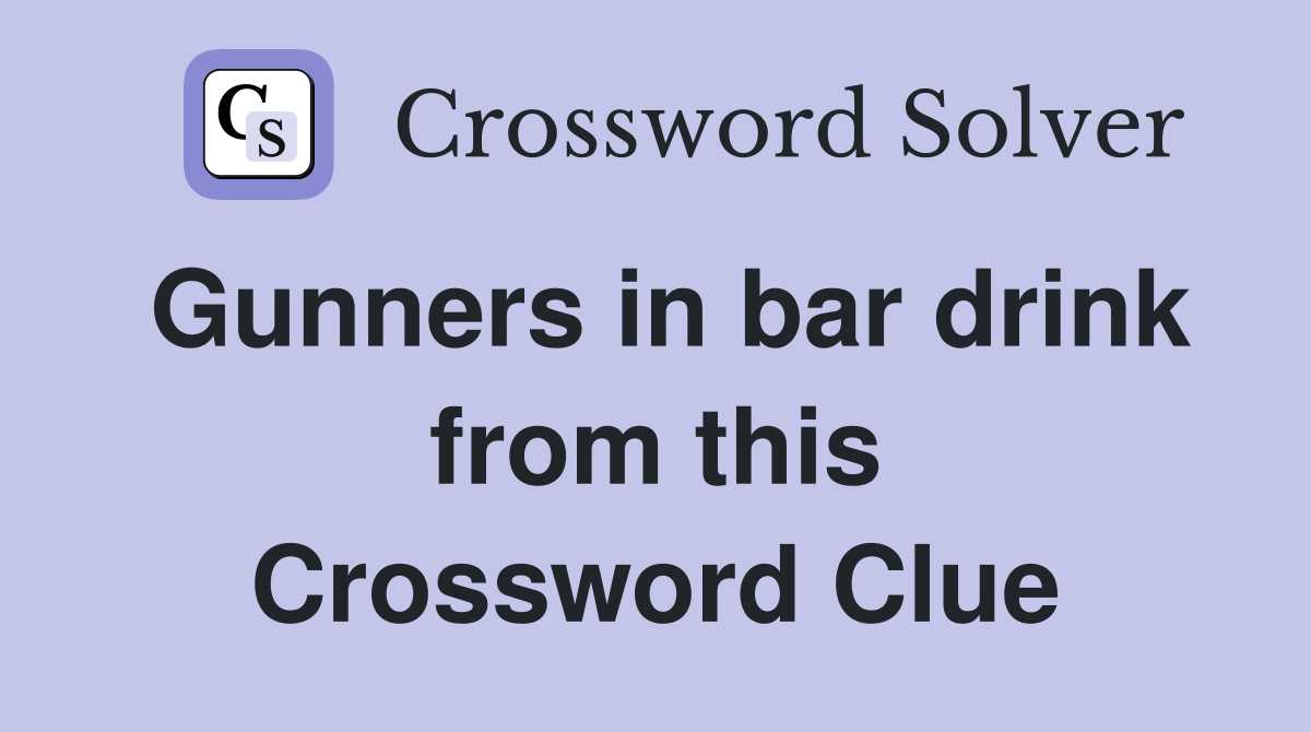 Gunners in bar drink from this Crossword Clue